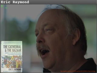 Eric Raymond
$ _

http://agilitrix.com/wp-content/uploads/2012/09/Eric-Raymond.jpg

 