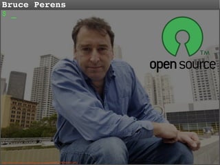 Bruce Perens
$ _

http://linuxformat.co.uk/blog/wp-content/BRUCEPERENS.JPG

 