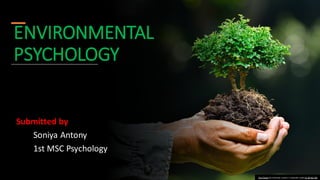 ENVIRONMENTAL
PSYCHOLOGY
Submitted by
Soniya Antony
1st MSC Psychology
This Photo by Unknown author is licensed under CC BY-NC-ND.
 