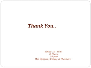 Thank You..
Soniya . M . Sunil
B. Pharm
3rd year
Mar Dioscorus College of Pharmacy
 