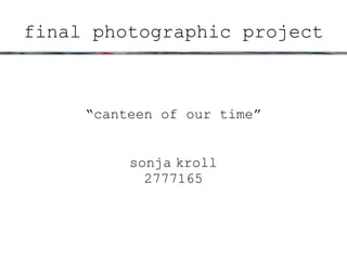 final photographic project “ canteen of our time” sonja   kroll 2777165 
