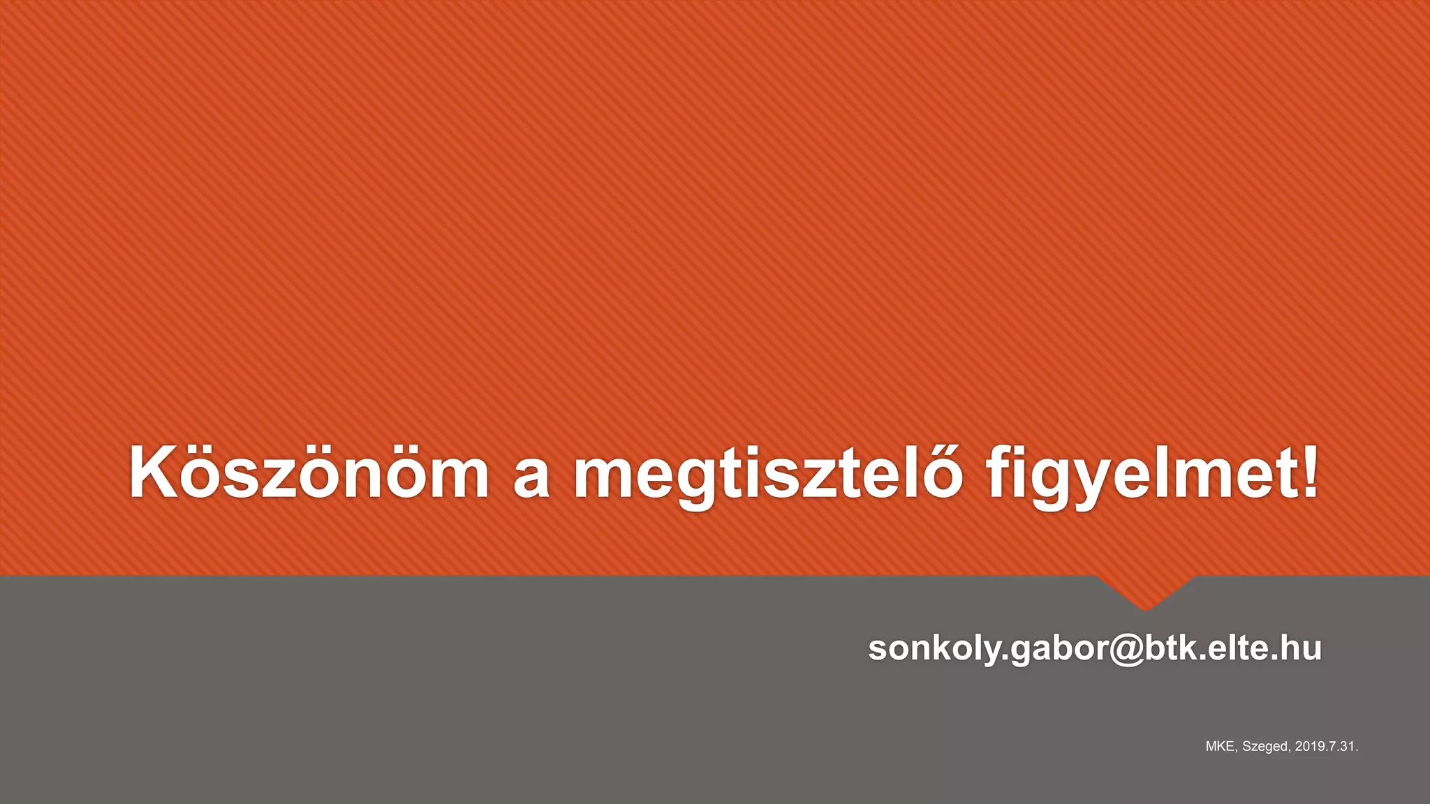 Köszönöm a megtisztelő figyelmet!
sonkoly.gabor@btk.elte.hu
MKE, Szeged, 2019.7.31.
 