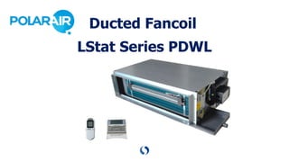 Ducted Fancoil
LStat Series PDWL
 