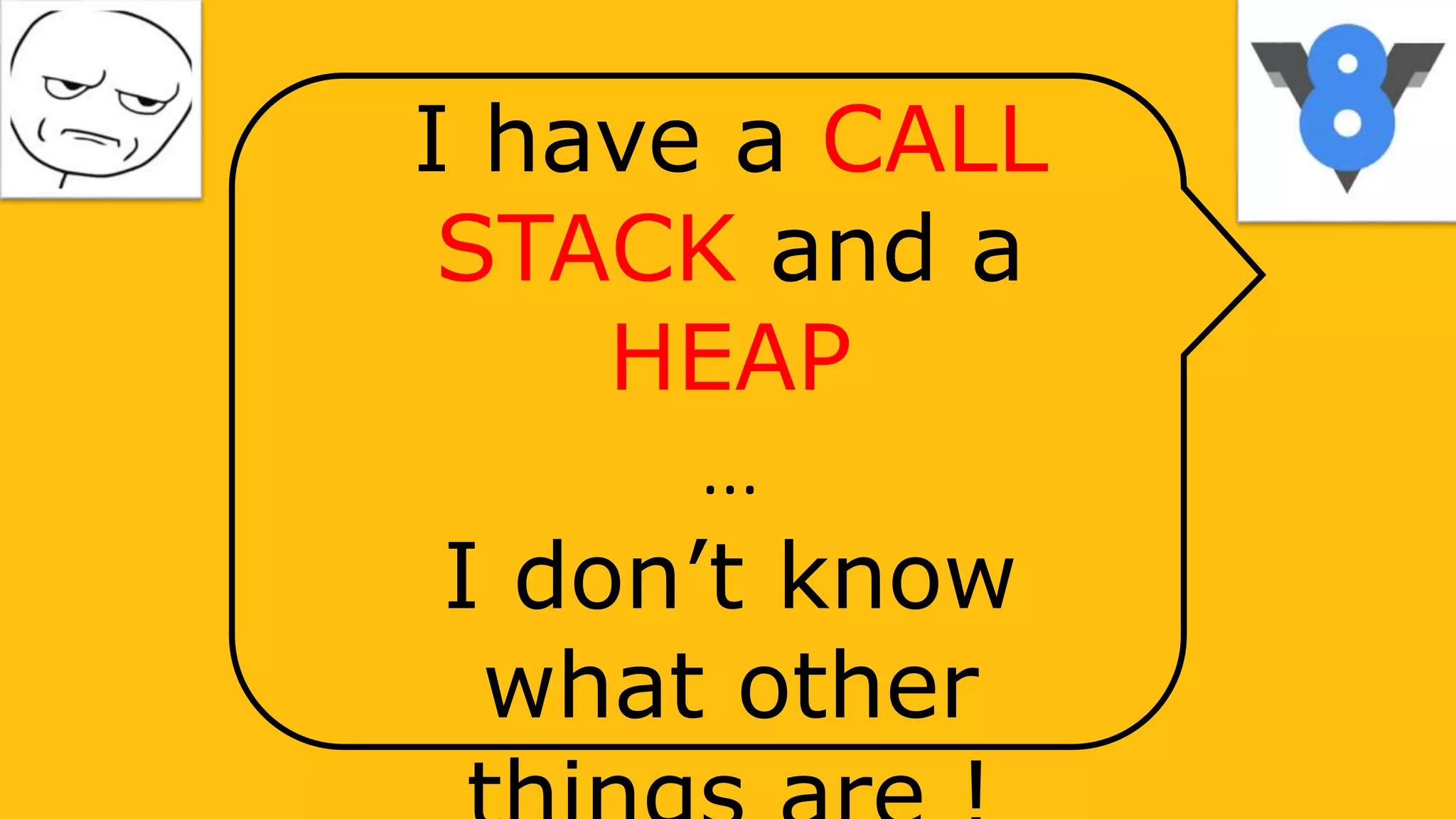 I have a CALL
STACK and a
HEAP
…
I don’t know
what other
 
