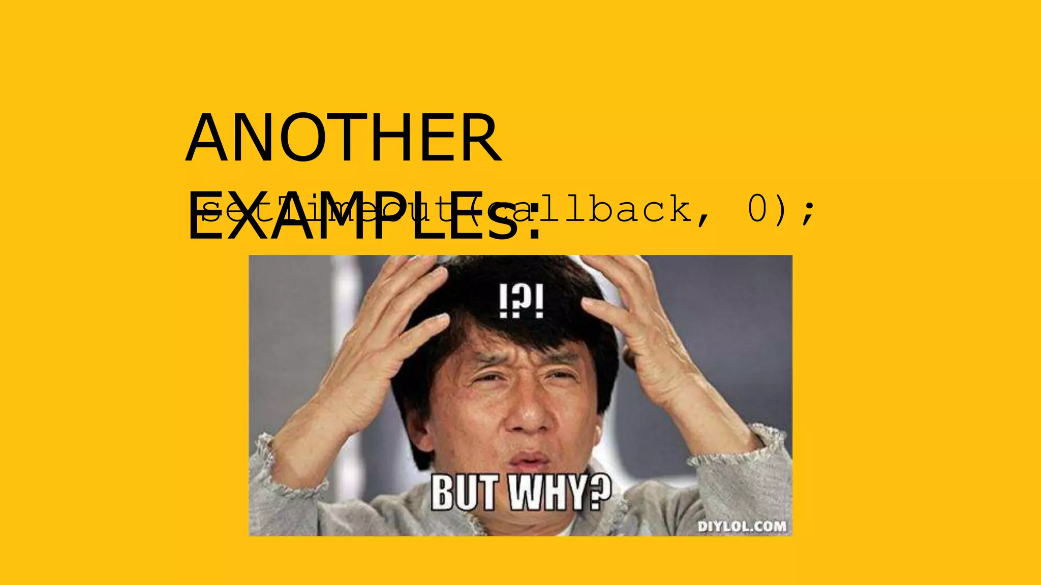 ANOTHER
EXAMPLEs:setTimeout(callback, 0);
 