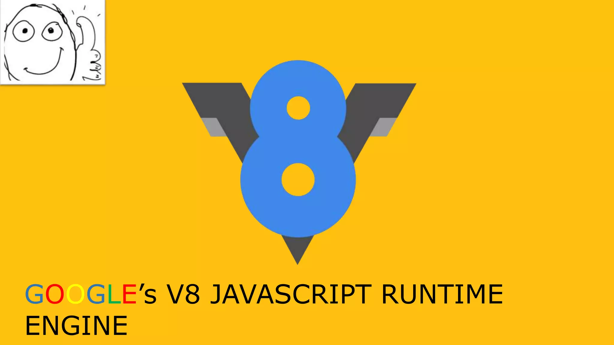 GOOGLE’s V8 JAVASCRIPT RUNTIME
ENGINE
 
