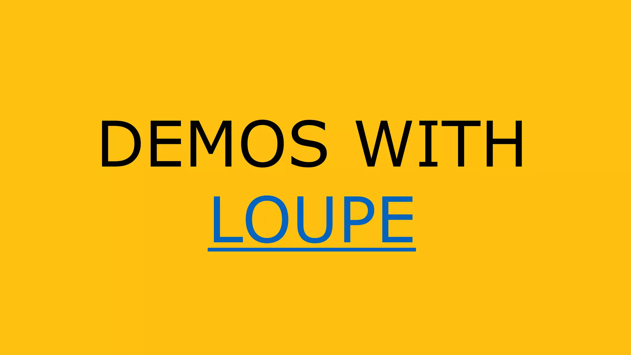 DEMOS WITH
LOUPE
 