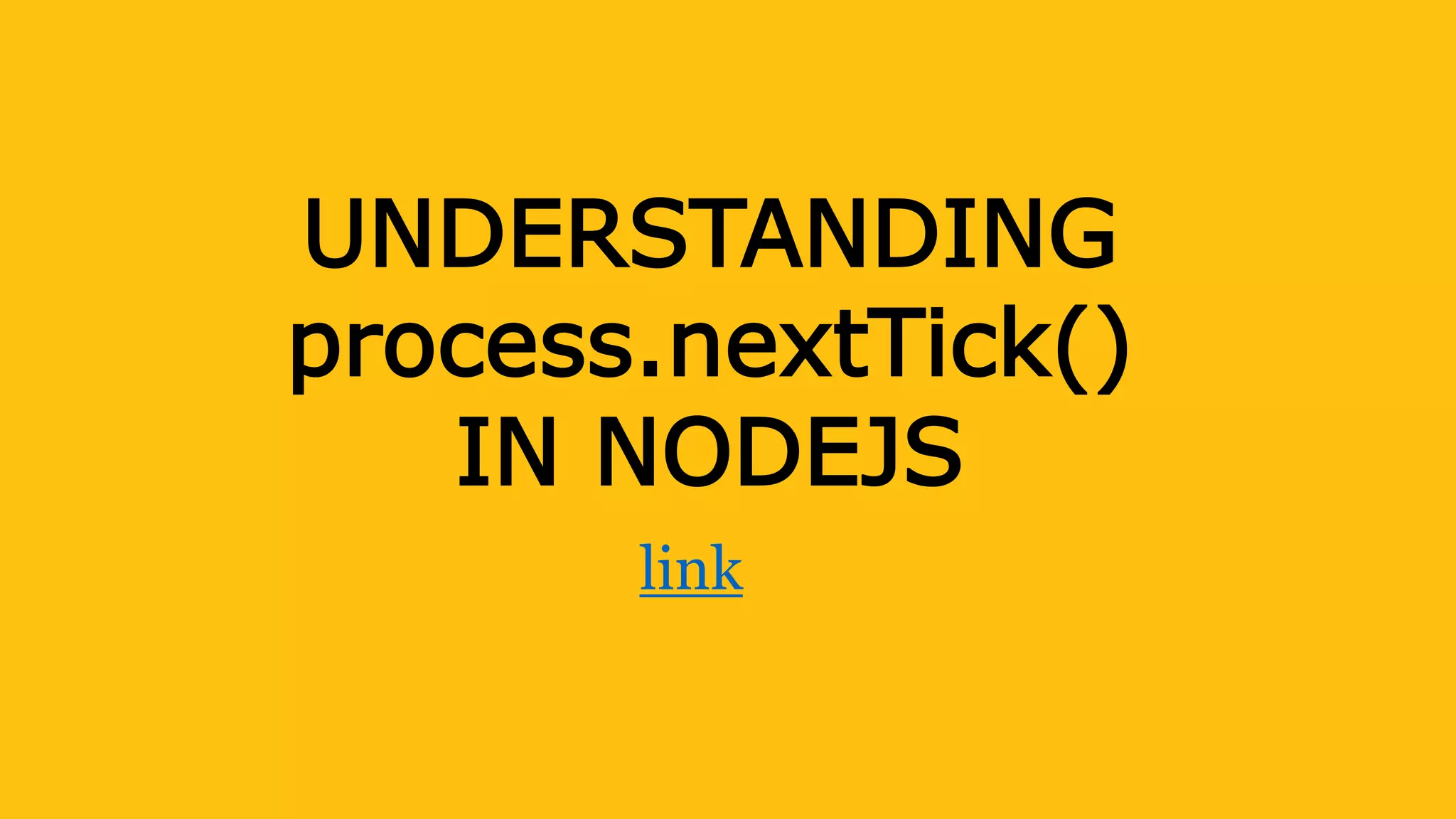 UNDERSTANDING
process.nextTick()
IN NODEJS
link
 