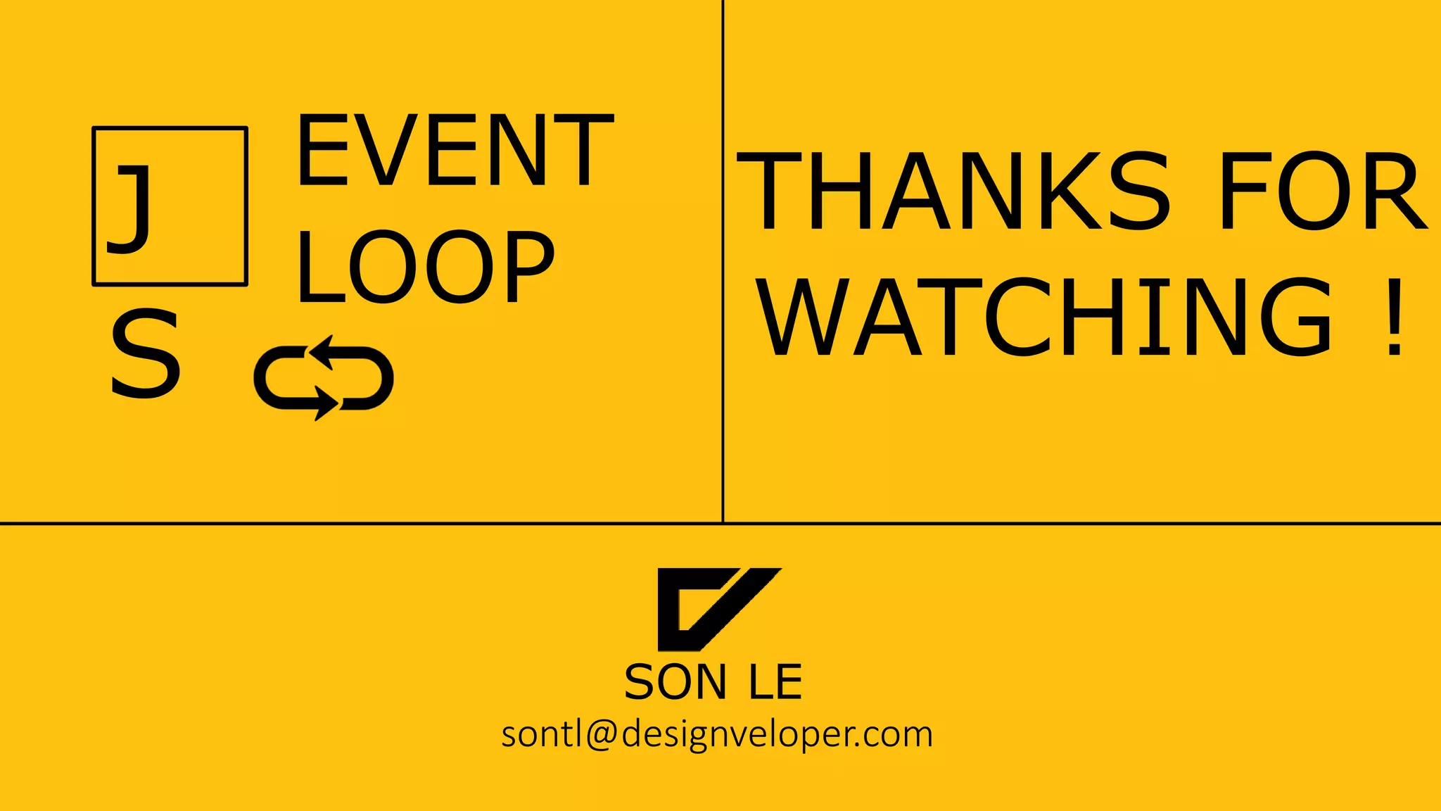 J
S
EVENT
LOOP
SON LE
sontl@designveloper.com
THANKS FOR
WATCHING !
 