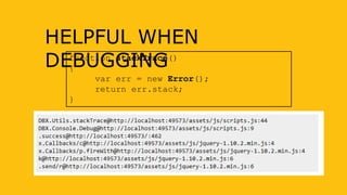 function stackTrace()
{
var err = new Error();
return err.stack;
}
HELPFUL WHEN
DEBUGGING
 