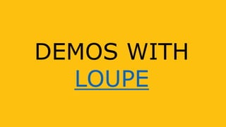 DEMOS WITH
LOUPE
 