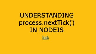 UNDERSTANDING
process.nextTick()
IN NODEJS
link
 