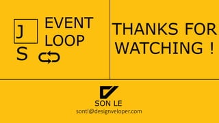 J
S
EVENT
LOOP
SON LE
sontl@designveloper.com
THANKS FOR
WATCHING !
 
