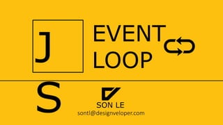J
S
EVENT
LOOP
SON LE
sontl@designveloper.com
 