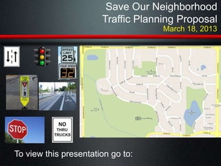 Save Our Neighborhood
                       Traffic Planning Proposal
                                    March 18, 2013




To view this presentation go to:
 