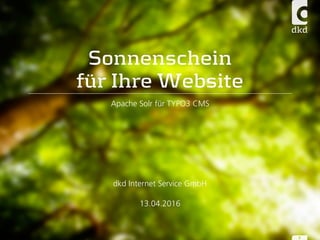 Sonnenschein  
für Ihre Website
Apache Solr für TYPO3 CMS
dkd Internet Service GmbH
13.04.2016
3
 