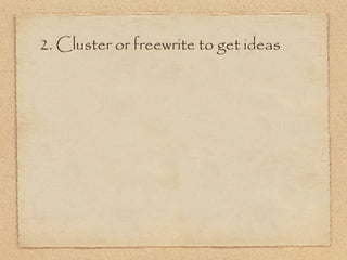 2. Cluster or freewrite to get ideas
 