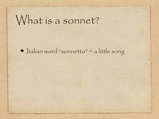 What is a sonnet?

  Italian word “sonnetto” = a little song
 