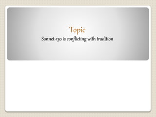 Topic
Sonnet-130 is conflicting with tradition
 