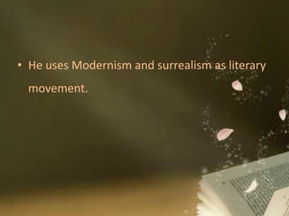 • He uses Modernism and surrealism as literary
movement.
 