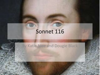 Sonnet 116 
By Katie Nice and Dougie Black 
 
