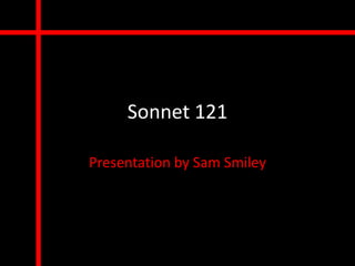 Sonnet 121

Presentation by Sam Smiley
 