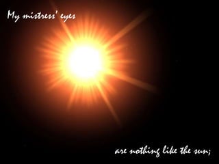 My mistress’ eyesare nothing like the sun;