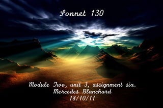 Sonnet 130 Module Two, unit 3, assignment six. Mercedes Blanchard 18/10/11 