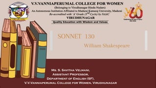 Ms. S. Savitha Velmani,
Assistant Professor,
Department of English (SF),
V.V.Vanniaperumal College for Women, Virudhunagar
SONNET 130
William Shakespeare
 