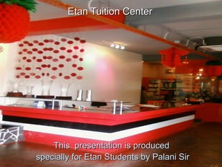 This   presentation is produced  specially for Etan Students by Palani Sir Etan Tuition Center http://marrasouk.com 