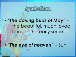 • “The darling buds of May” –
the beautiful, much loved
buds of the early summer
• “The eye of heaven” – Sun
 