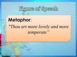 Metaphor:
"Thou art more lovely and more
temperate”
 