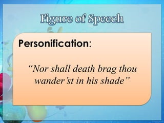 Personification:
“Nor shall death brag thou
wander’st in his shade”
 
