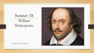 Sonnet 18
William
Shakespeare
•Compiled by Kyra Achmad
 