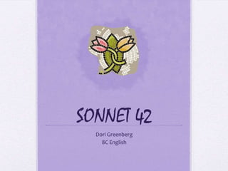 SONNET 42
  Dori Greenberg
    8C English
 