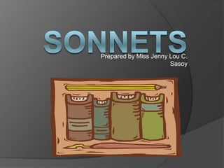 Sonnets Prepared by Miss Jenny Lou C. Sasoy 