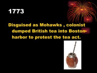 1773 Disguised as Mohawks , colonist dumped British tea into Boston-harbor to protest the tea act. 