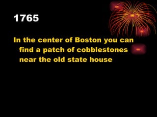 1765 In the center of Boston you can find a patch of cobblestones near the old state house 