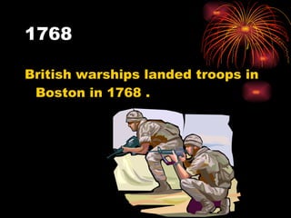 1768 British warships landed troops in Boston in 1768 . 