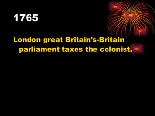 1765 London great Britain's-Britain parliament taxes the colonist. 