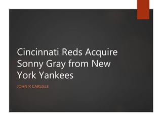 Cincinnati Reds Acquire
Sonny Gray from New
York Yankees
JOHN R CARLISLE
 