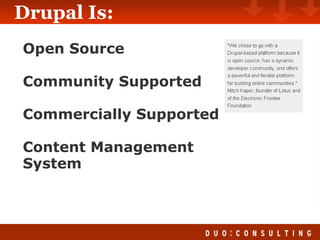 Drupal Is: Open Source Community Supported Commercially Supported Content Management System 