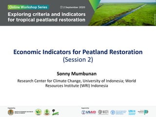 Economic Indicators for Peatland Restoration
(Session 2)
Sonny Mumbunan
Research Center for Climate Change, University of Indonesia; World
Resources Institute (WRI) Indonesia
 