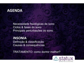 AGENDA
Necessidade fisiológicas de sono
Ciclos & fases do sono
Principais perturbações do sono
INSONIA
Definição & classificação
Causas & consequências
TRATAMENTO: como dormir melhor?
 