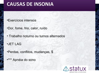 CAUSAS DE INSONIA
•Exercícios intensos
•Dor, fome, frio, calor, ruído
• Trabalho noturno ou turnos alternados
•JET LAG
•Perdas, conflitos, mudanças, $
•*** Apnéia do sono
 