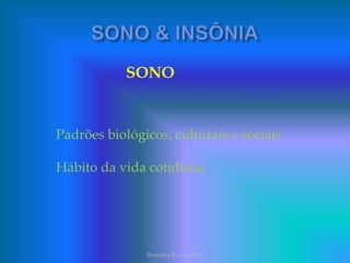 SONO
Padrões biológicos, culturais e sociais
Hábito da vida cotidiana
Rossini e Rovere 2010
 