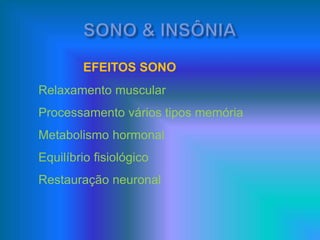 EFEITOS SONO
Relaxamento muscular
Processamento vários tipos memória
Metabolismo hormonal
Equilíbrio fisiológico
Restauração neuronal
 