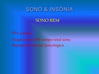 SONO REM
95% sonhos
Ocupa cerca 29% tempo total sono
Reparação mental/psicológica
 