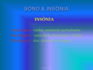INSÔNIA
Ambientais – ruídos, ambiente perturbador
Psicológicas – ansiedade, depressão / hábito
Fisiológicas – dor, disfunções, drogas
Mazieno 2003
 
