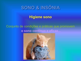 Higiene sono
Conjunto de condições e práticas que promovem
o sono contínuo e eficaz...
 